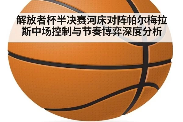 解放者杯半决赛河床对阵帕尔梅拉斯中场控制与节奏博弈深度分析