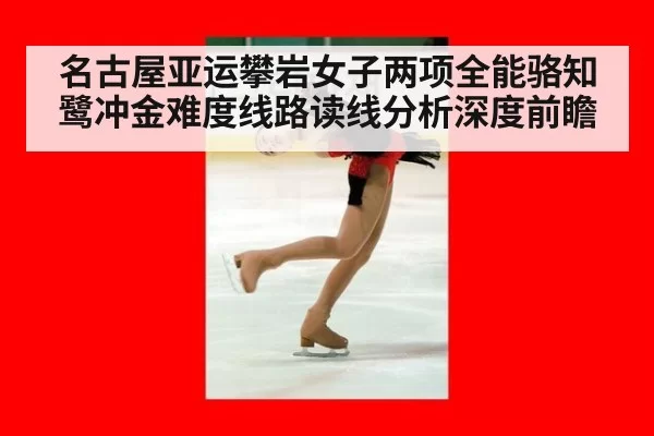 名古屋亚运攀岩女子两项全能骆知鹭冲金难度线路读线分析深度前瞻